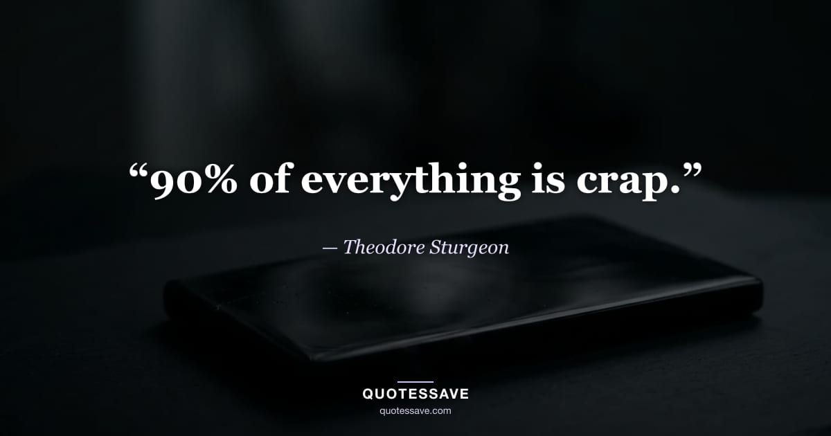 “90% of everything is crap.” — Theodore Sturgeon