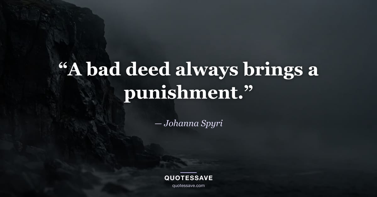 “A bad deed always brings a punishment.” — Johanna Spyri