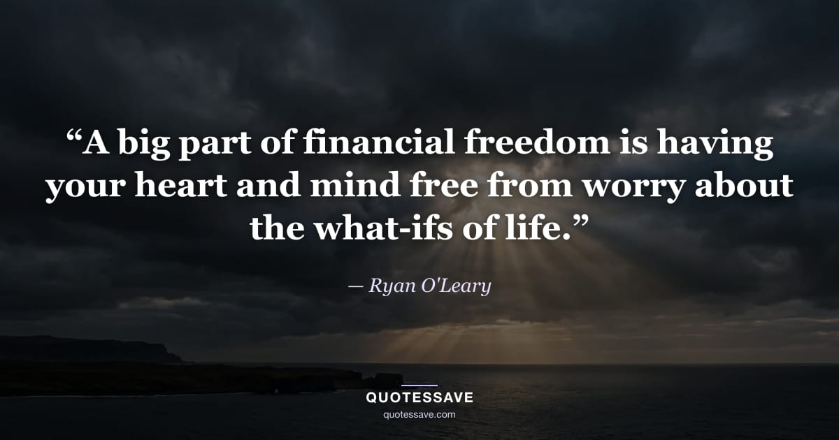 “A big part of financial freedom is having your heart and mind free from worry about the what-ifs of life.” — Ryan O'Leary
