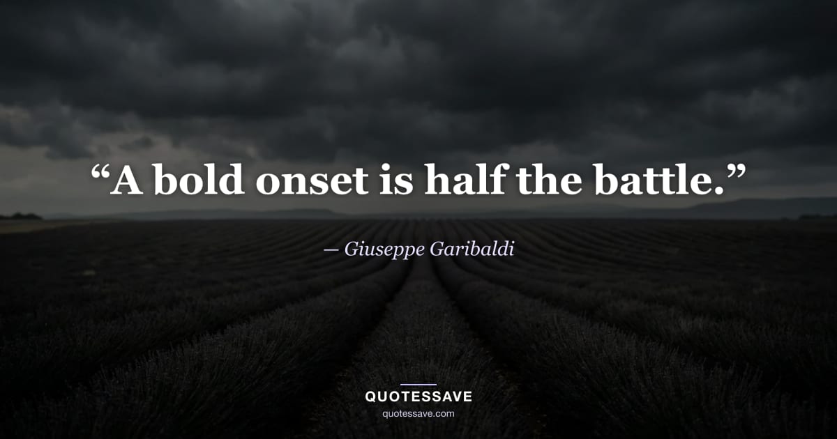 “A bold onset is half the battle.” — Giuseppe Garibaldi