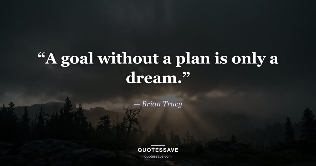 “A goal without a plan is only a dream.” — Brian Tracy