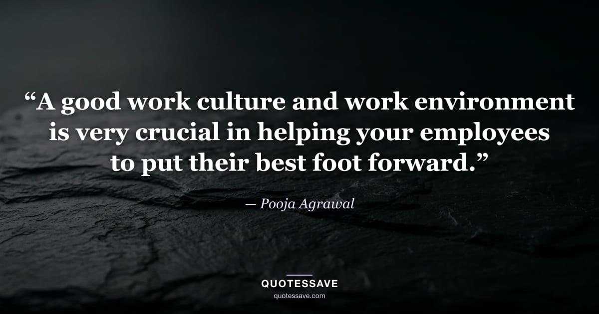 “A good work culture and work environment is very crucial in helping your employees to put their best foot forward.” — Pooja Agrawal