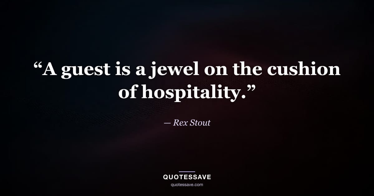 “A guest is a jewel on the cushion of hospitality.” — Rex Stout
