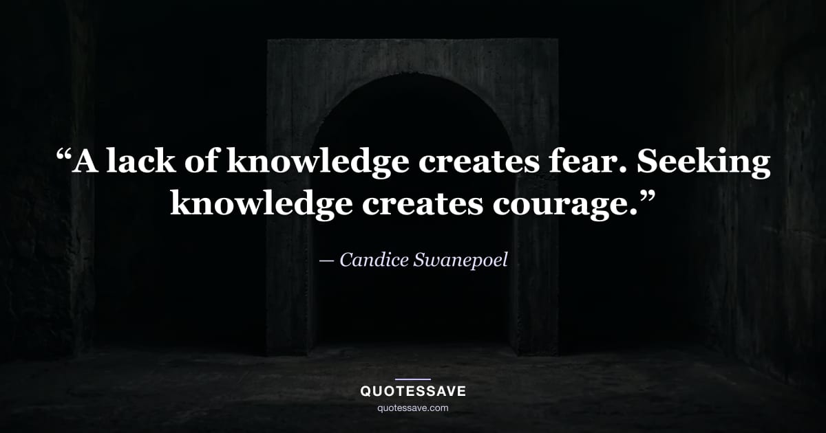 “A lack of knowledge creates fear. Seeking knowledge creates courage.” — Candice Swanepoel