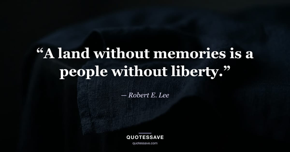“A land without memories is a people without liberty.” — Robert E. Lee