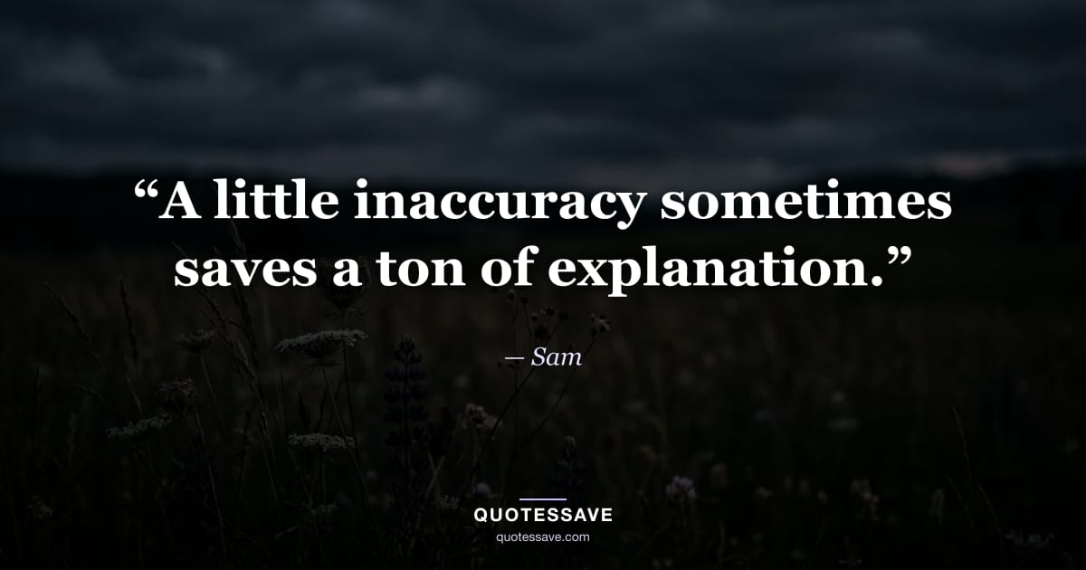 “A little inaccuracy sometimes saves a ton of explanation.” — Sam
