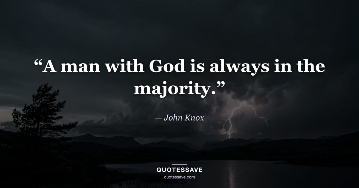 “A man with God is always in the majority.” — John Knox