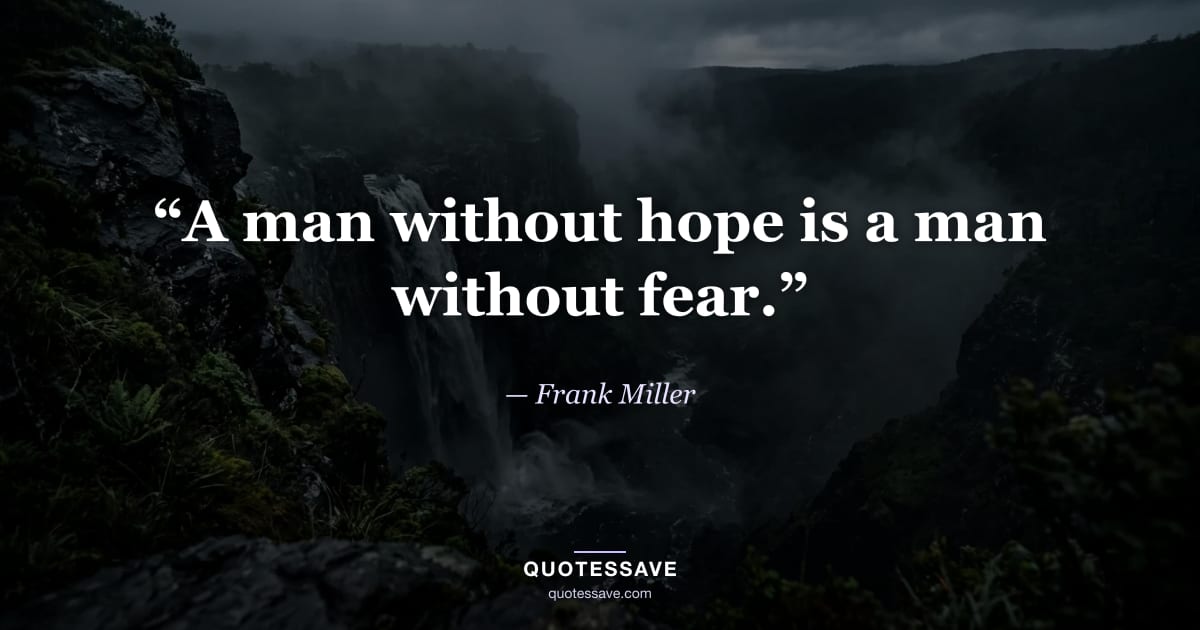 “A man without hope is a man without fear.” — Frank Miller