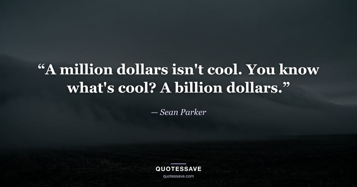 “A million dollars isn't cool. You know what's cool? A billion dollars.” — Sean Parker