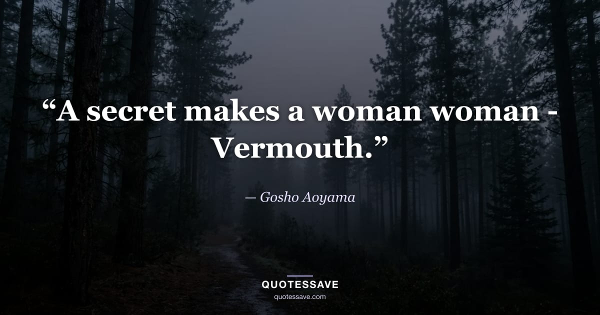 “A secret makes a woman woman - Vermouth.” — Gosho Aoyama