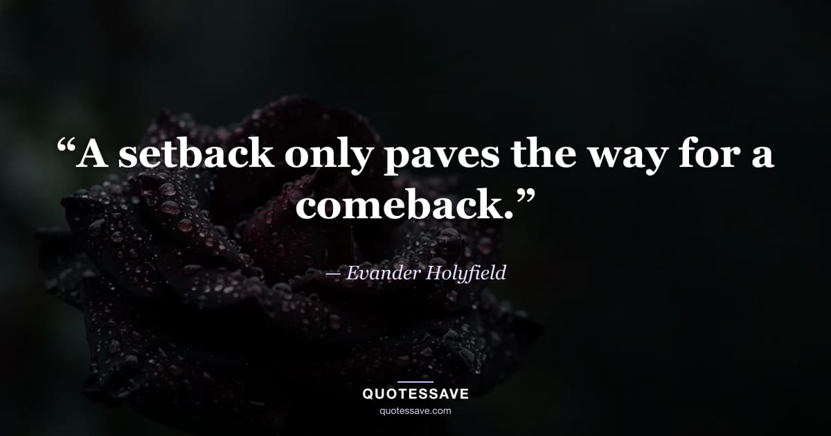 “A setback only paves the way for a comeback.” — Evander Holyfield