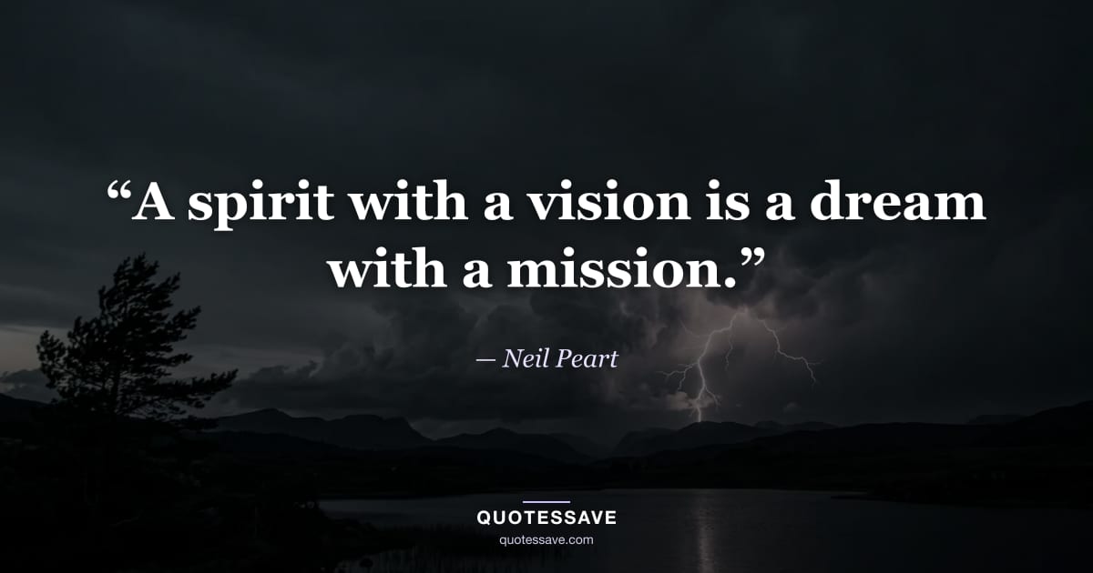 “A spirit with a vision is a dream with a mission.” — Neil Peart
