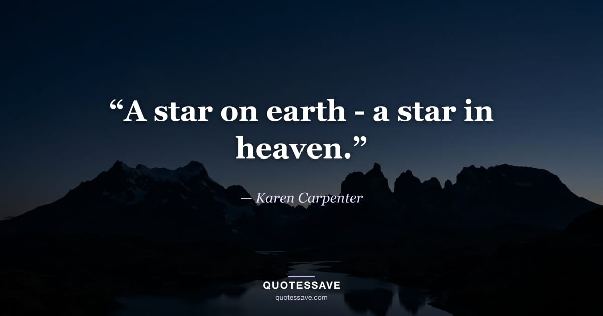 “A star on earth - a star in heaven.” — Karen Carpenter