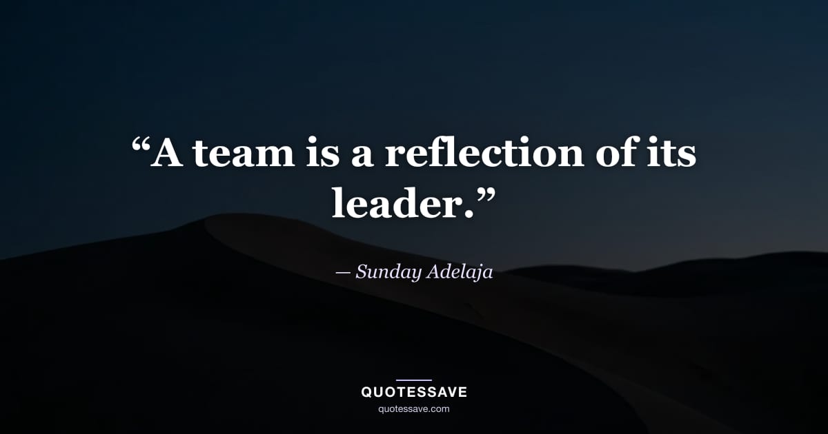 “A team is a reflection of its leader.” — Sunday Adelaja