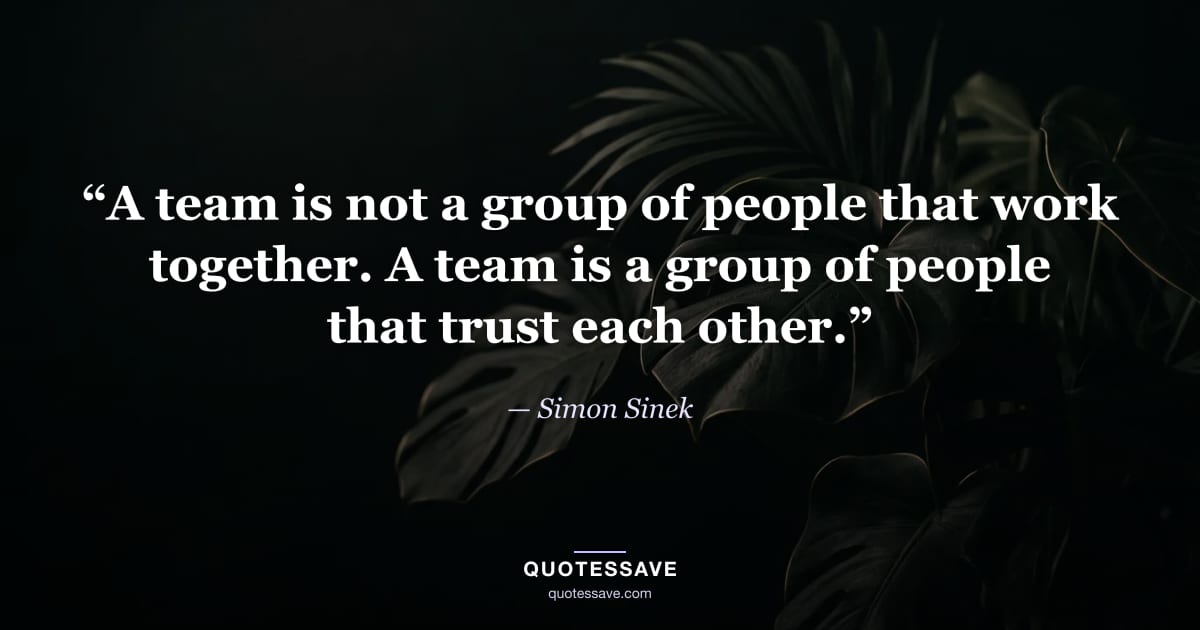 “A team is not a group of people that work together. A team is a group of people that trust each other.” — Simon Sinek