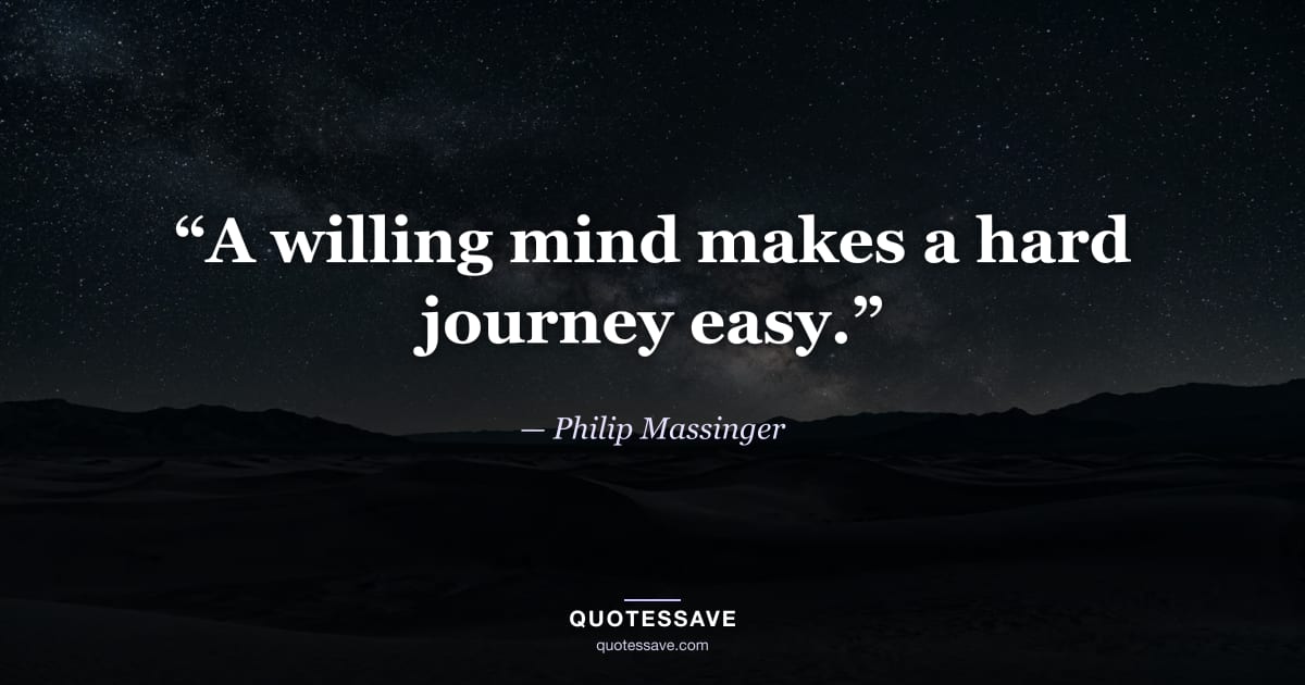“A willing mind makes a hard journey easy.” — Philip Massinger