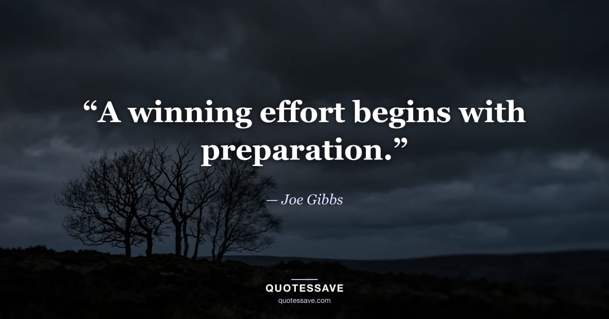 “A winning effort begins with preparation.” — Joe Gibbs