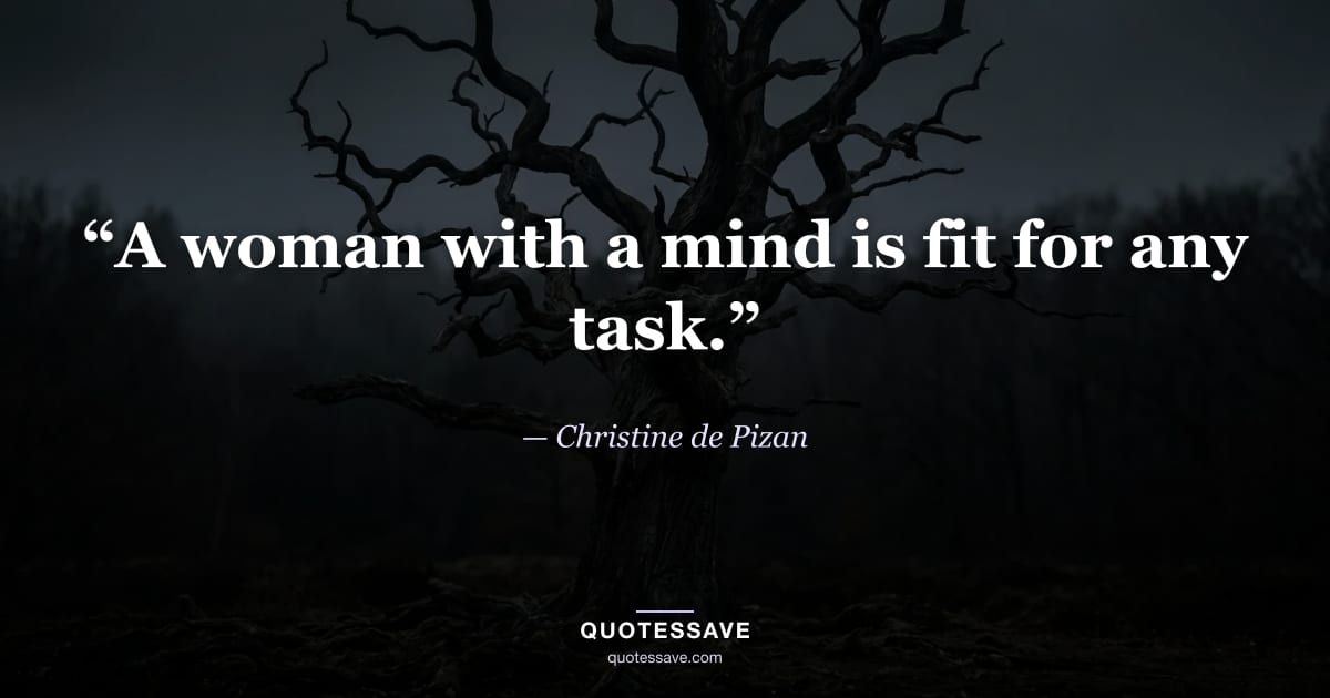 “A woman with a mind is fit for any task.” — Christine de Pizan