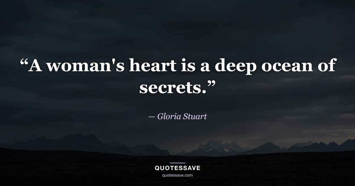“A woman's heart is a deep ocean of secrets.” — Gloria Stuart