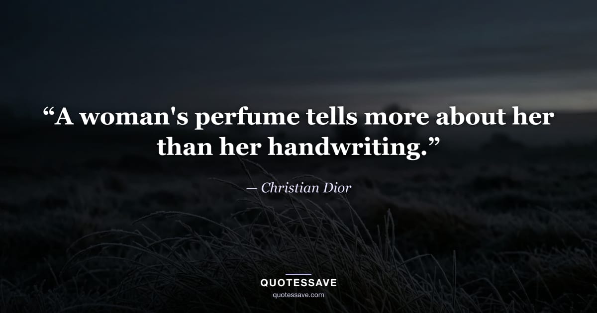 “A woman's perfume tells more about her than her handwriting.” — Christian Dior