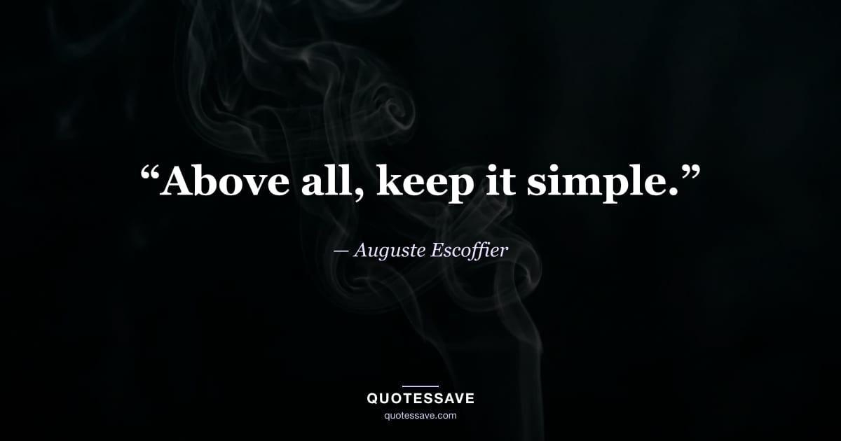 “Above all, keep it simple.” — Auguste Escoffier