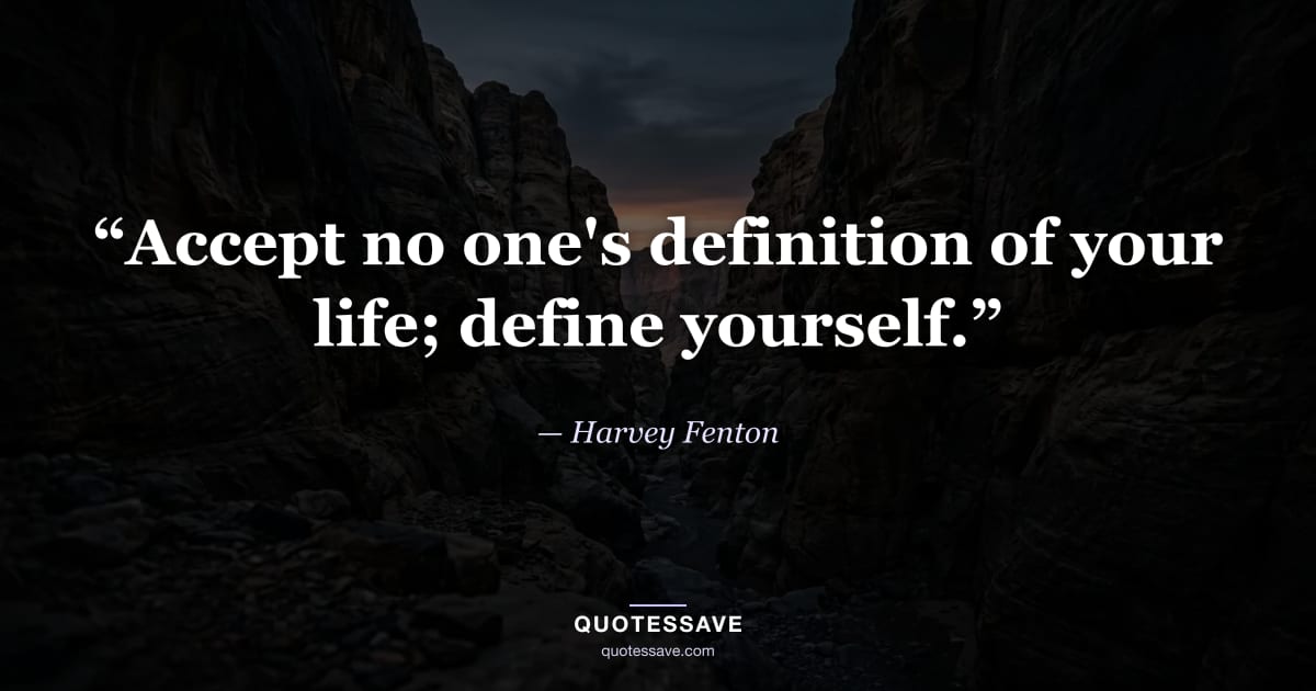 “Accept no one's definition of your life; define yourself.” — Harvey Fenton