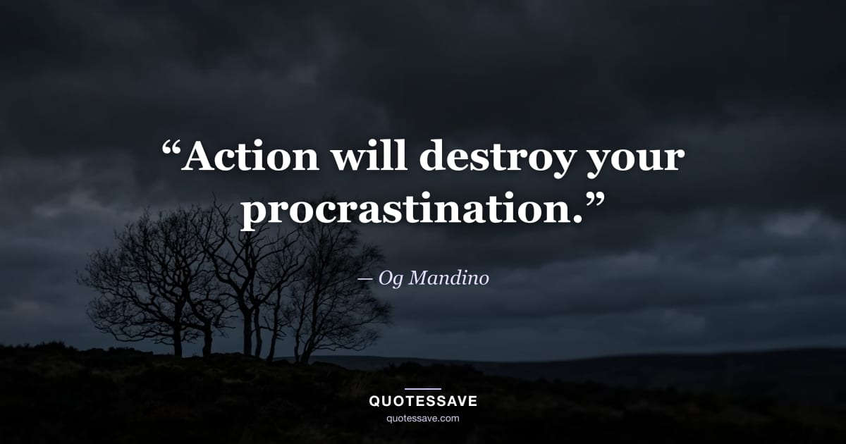 “Action will destroy your procrastination.” — Og Mandino