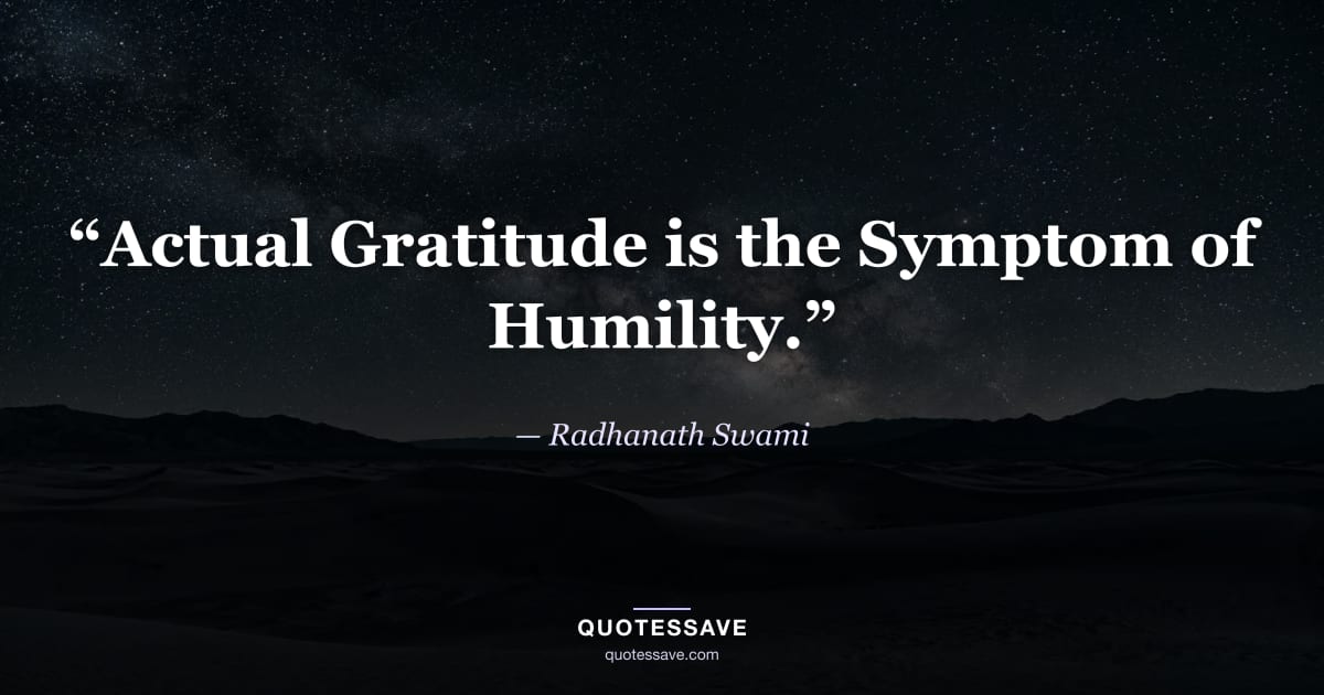 “Actual Gratitude is the Symptom of Humility.” — Radhanath Swami