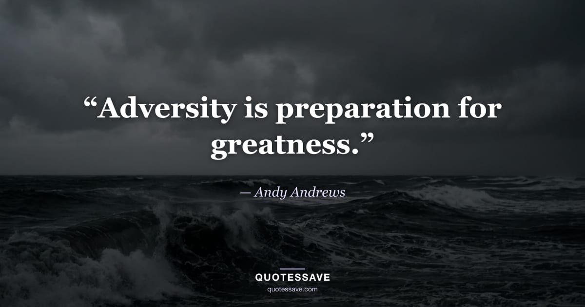 “Adversity is preparation for greatness.” — Andy Andrews