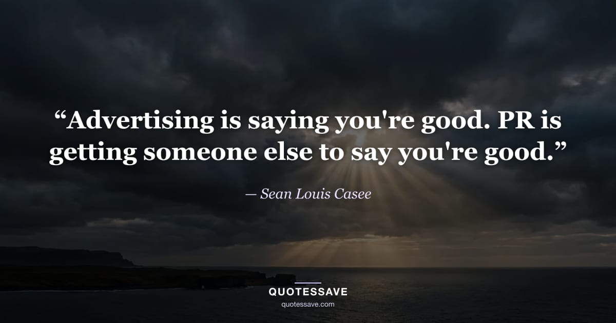 “Advertising is saying you're good. PR is getting someone else to say you're good.” — Sean Louis Casee