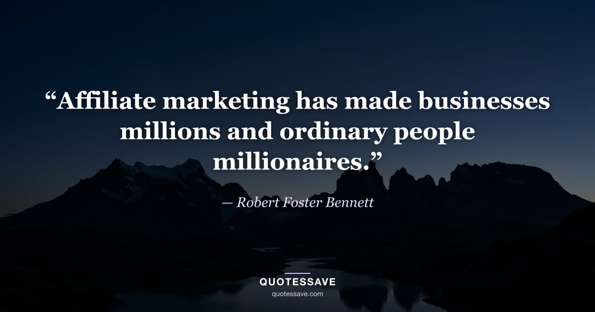 “Affiliate marketing has made businesses millions and ordinary people millionaires.” — Robert Foster Bennett