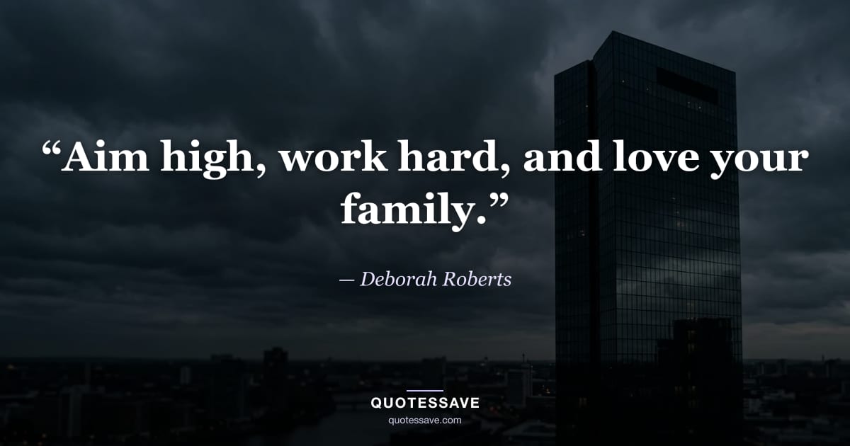 “Aim high, work hard, and love your family.” — Deborah Roberts