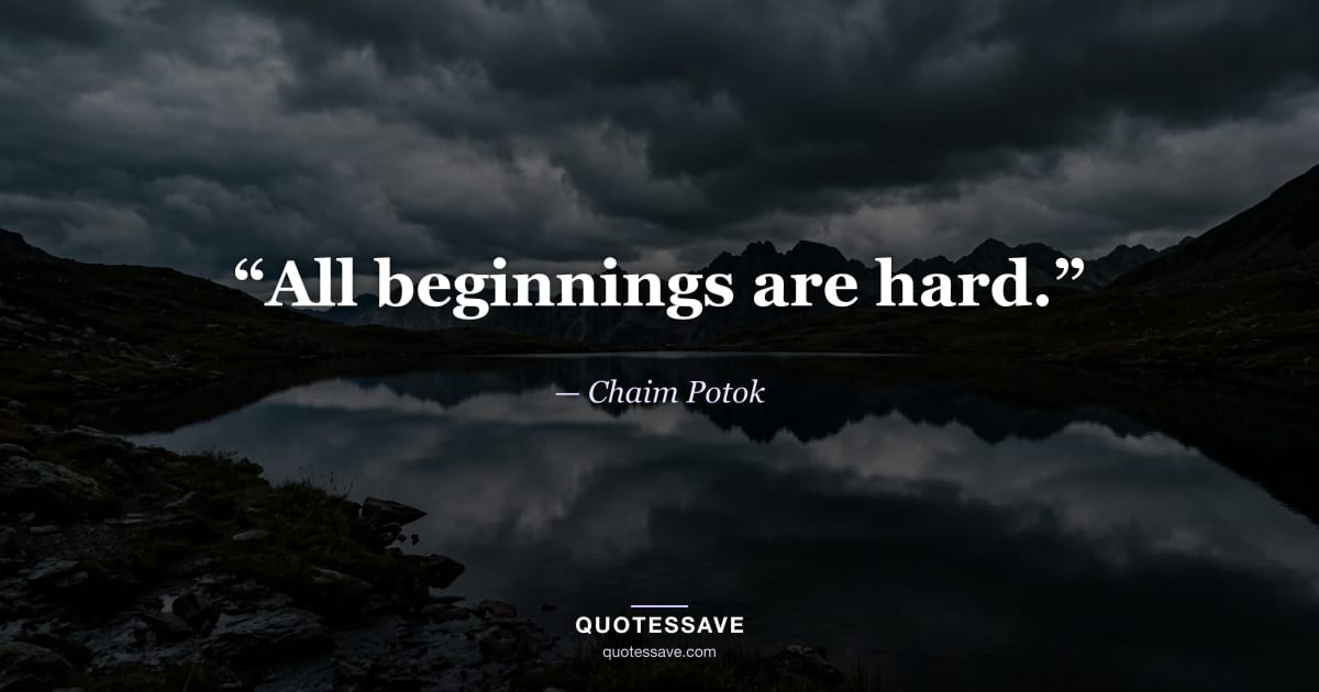 “All beginnings are hard.” — Chaim Potok
