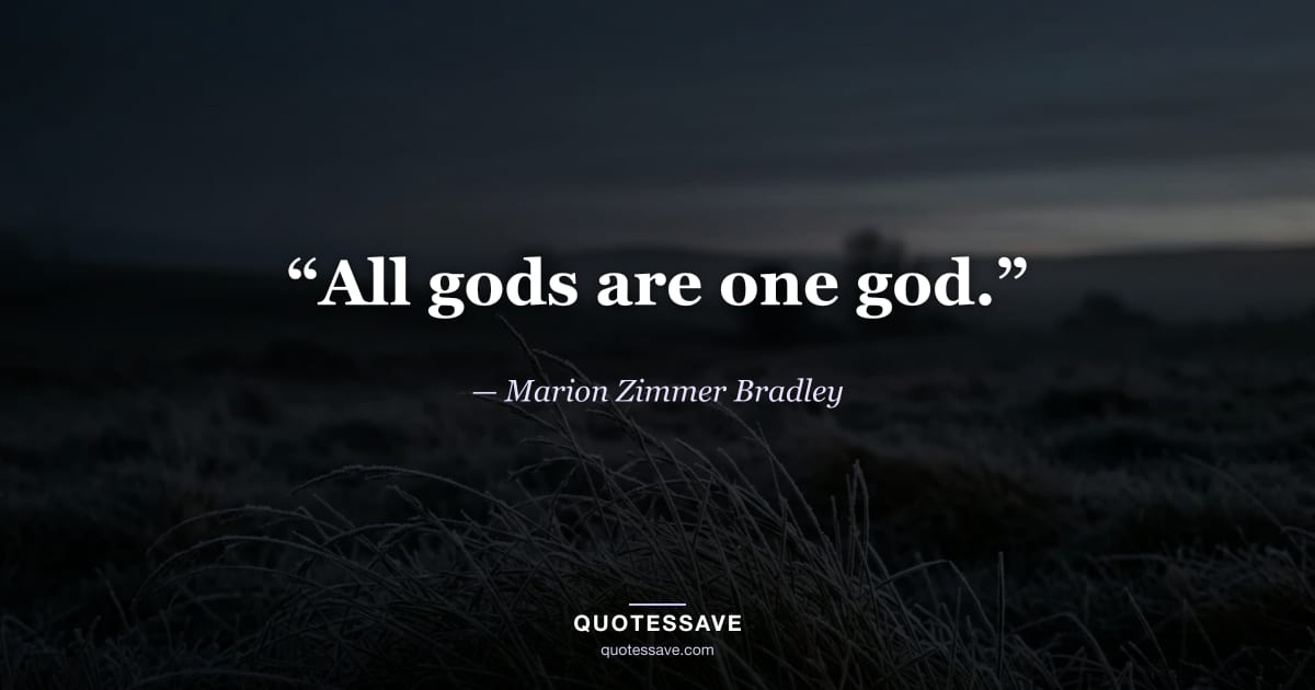“All gods are one god.” — Marion Zimmer Bradley