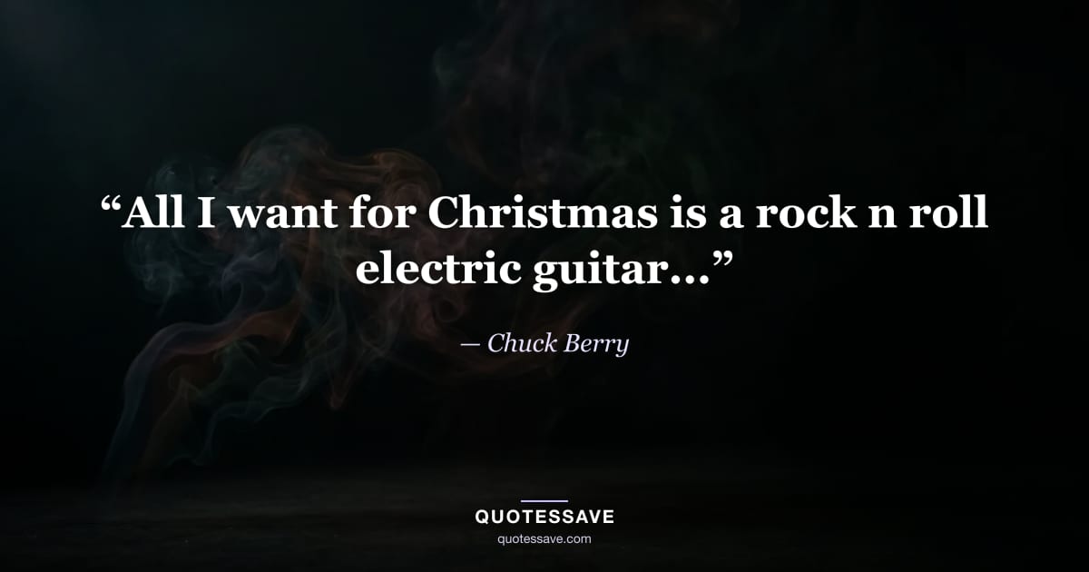 “All I want for Christmas is a rock n roll electric guitar...” — Chuck Berry