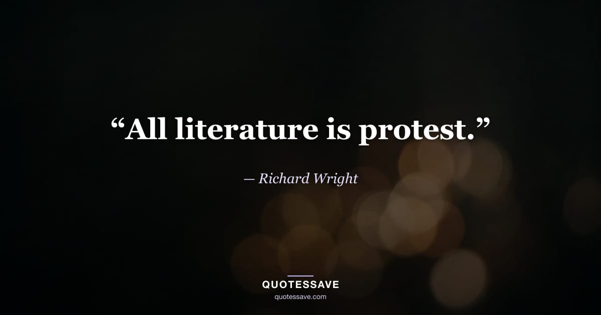 “All literature is protest.” — Richard Wright