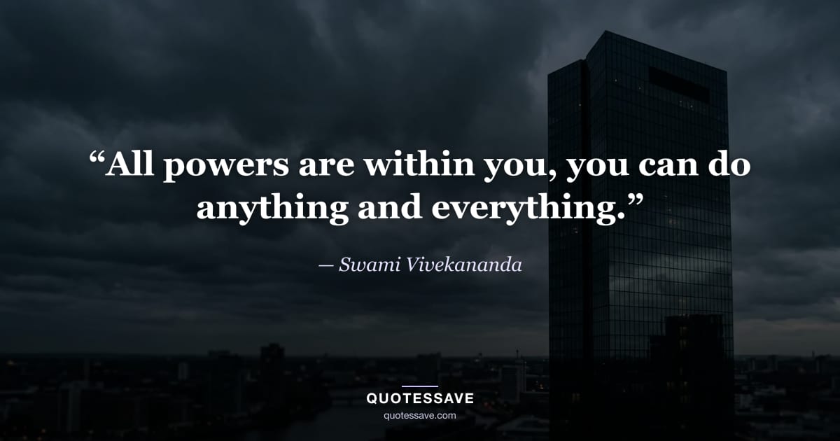 “All powers are within you, you can do anything and everything.” — Swami Vivekananda