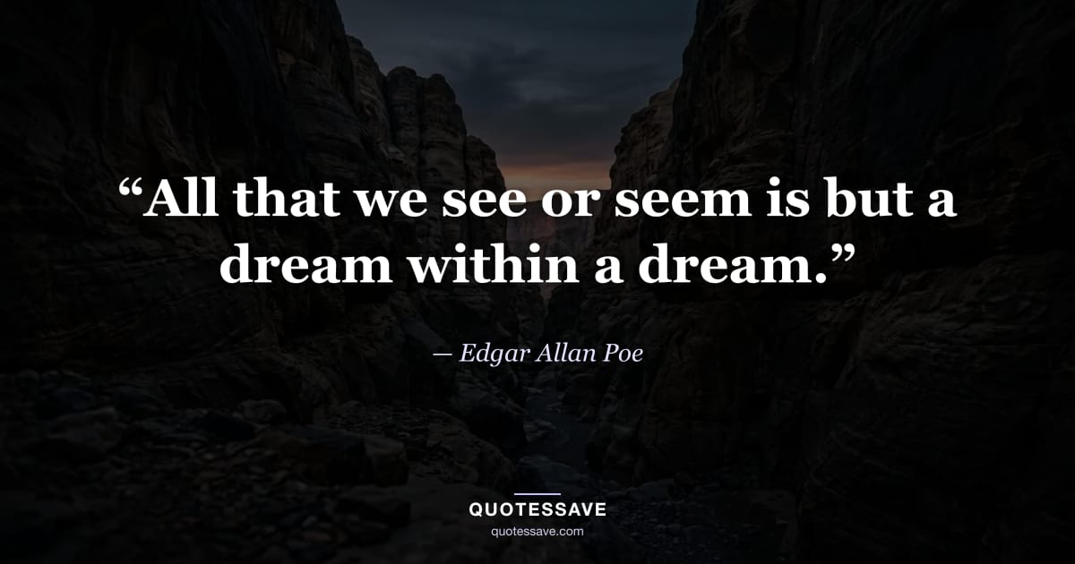 “All that we see or seem is but a dream within a dream.” — Edgar Allan Poe