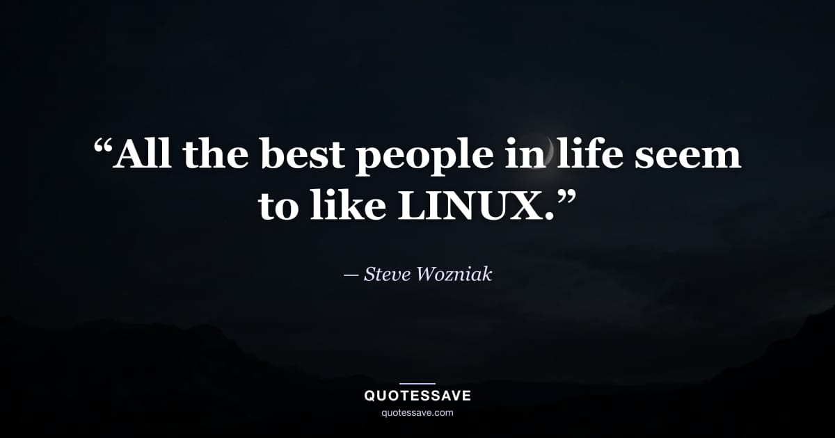 “All the best people in life seem to like LINUX.” — Steve Wozniak
