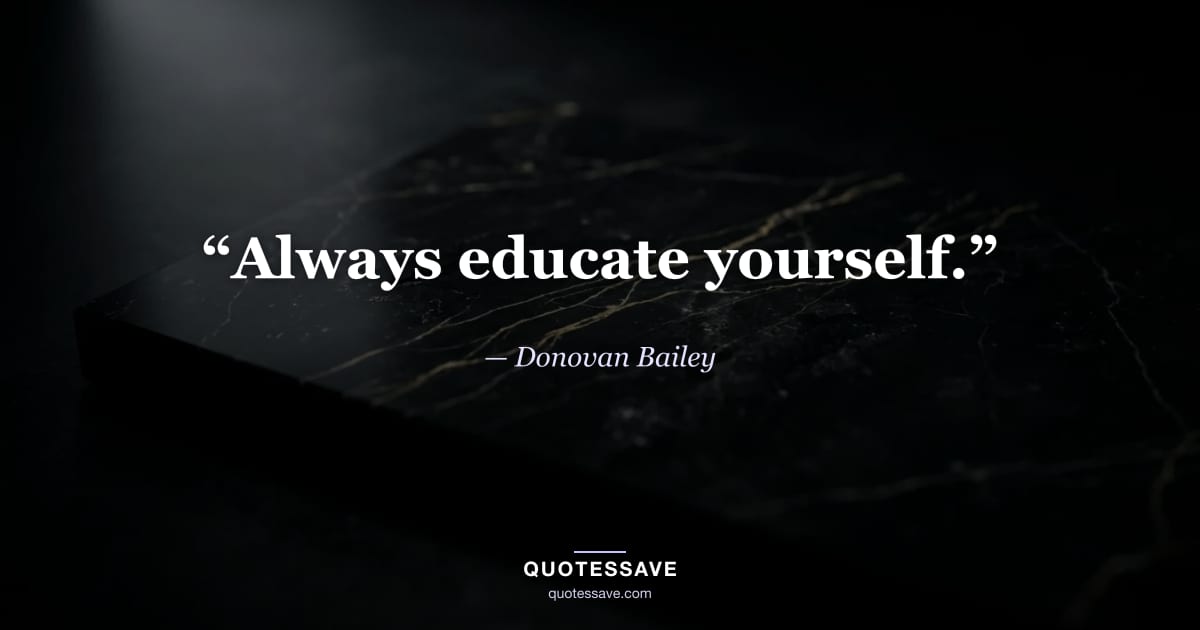 “Always educate yourself.” — Donovan Bailey