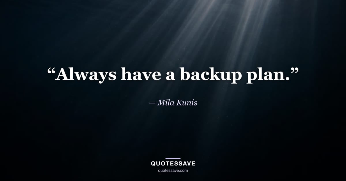 “Always have a backup plan.” — Mila Kunis
