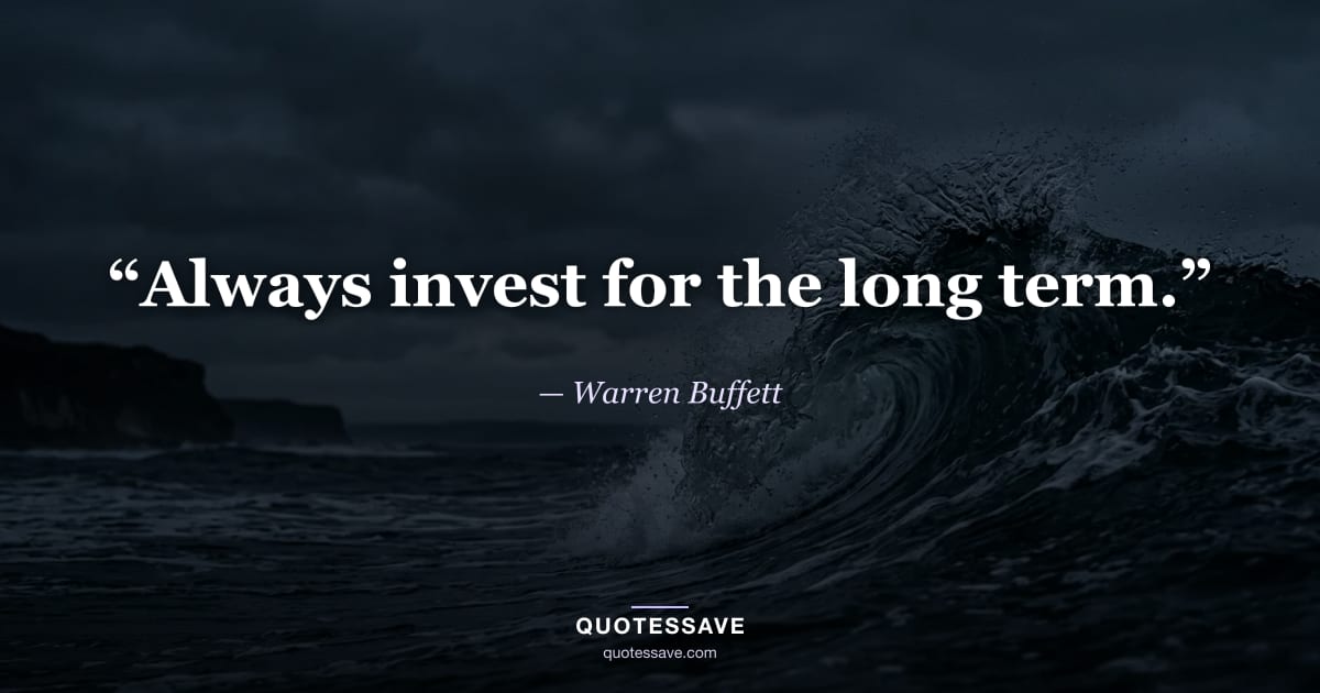 “Always invest for the long term.” — Warren Buffett