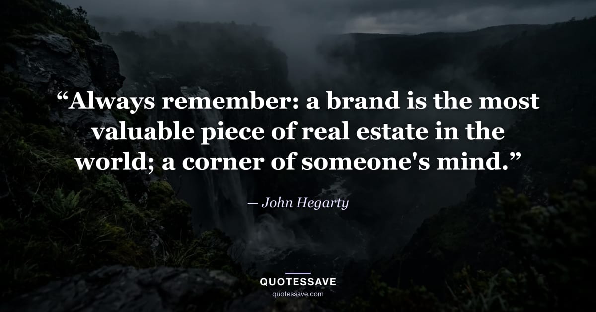 “Always remember: a brand is the most valuable piece of real estate in the world; a corner of someone's mind.” — John Hegarty