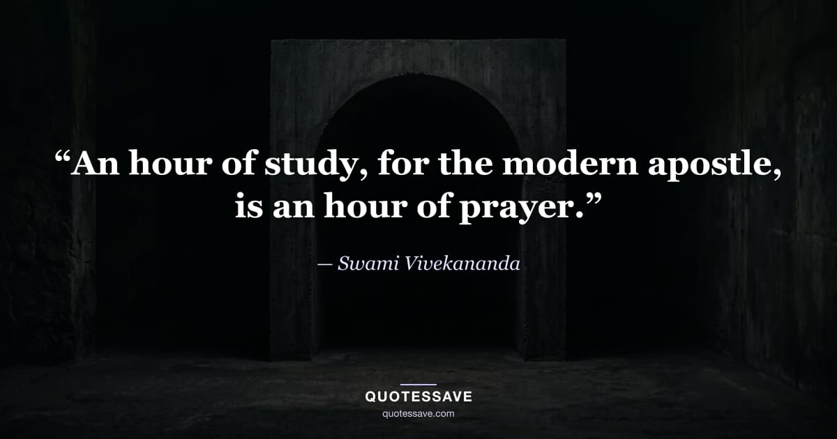 “An hour of study, for the modern apostle, is an hour of prayer.” — Swami Vivekananda