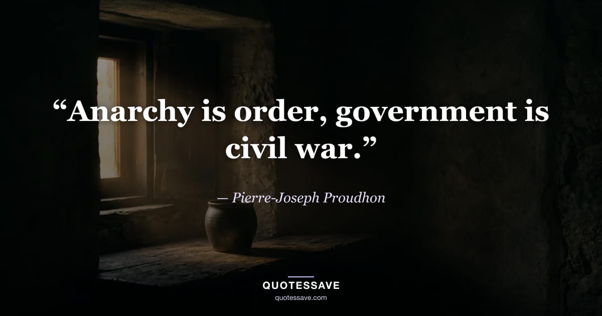 “Anarchy is order, government is civil war.” — Pierre-Joseph Proudhon