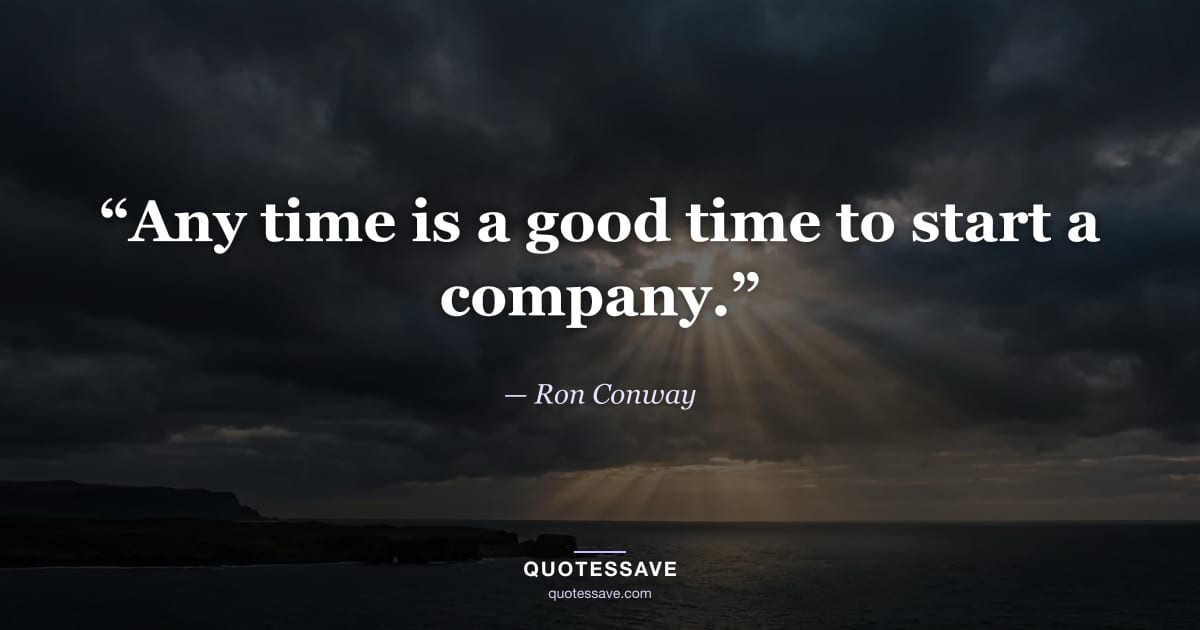 “Any time is a good time to start a company.” — Ron Conway