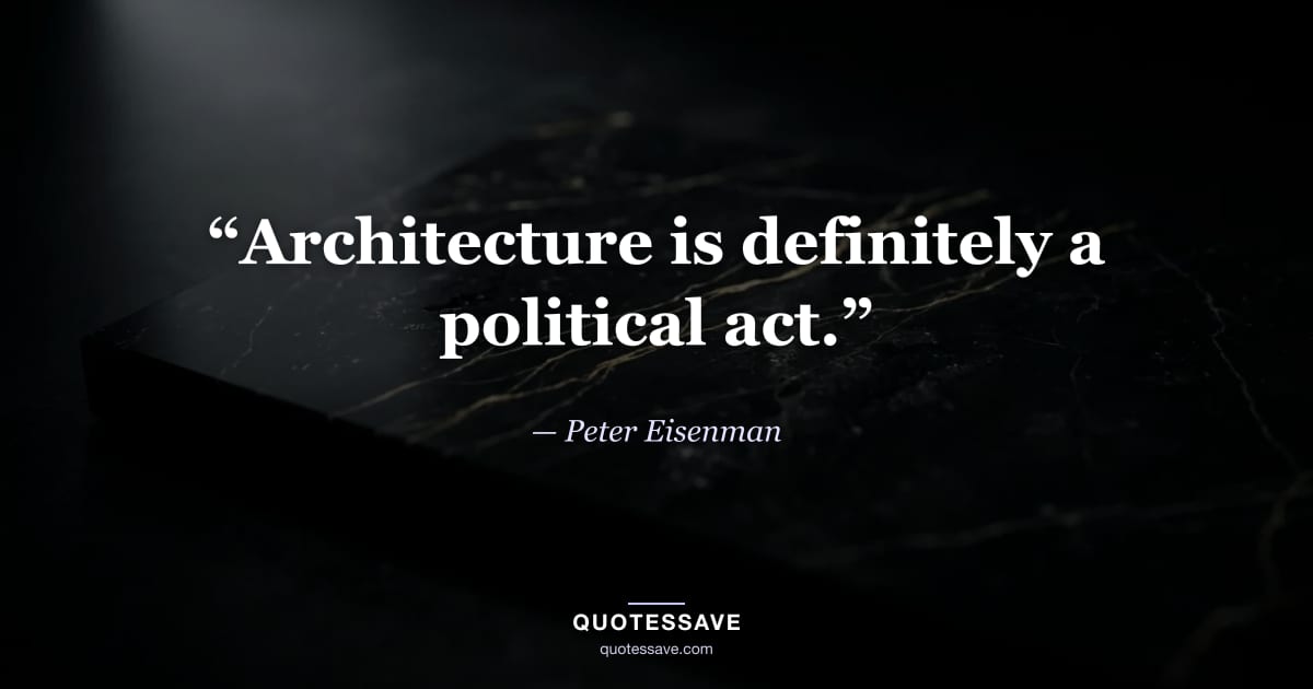“Architecture is definitely a political act.” — Peter Eisenman