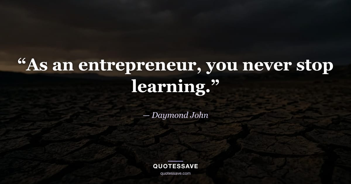 “As an entrepreneur, you never stop learning.” — Daymond John