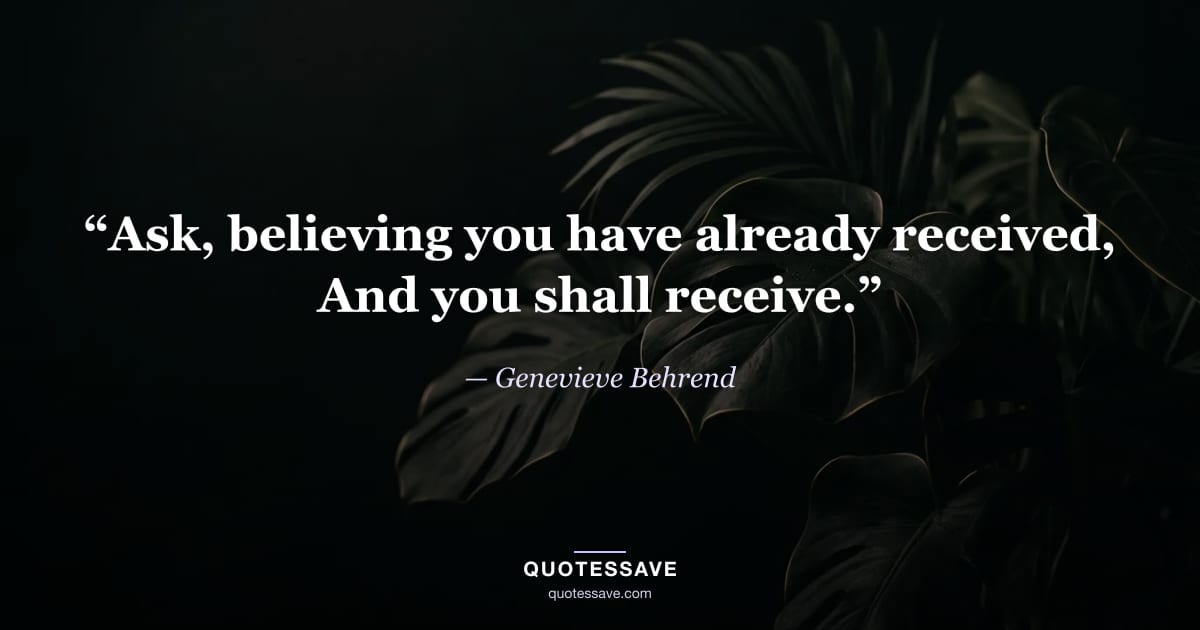 “Ask, believing you have already received, And you shall receive.” — Genevieve Behrend