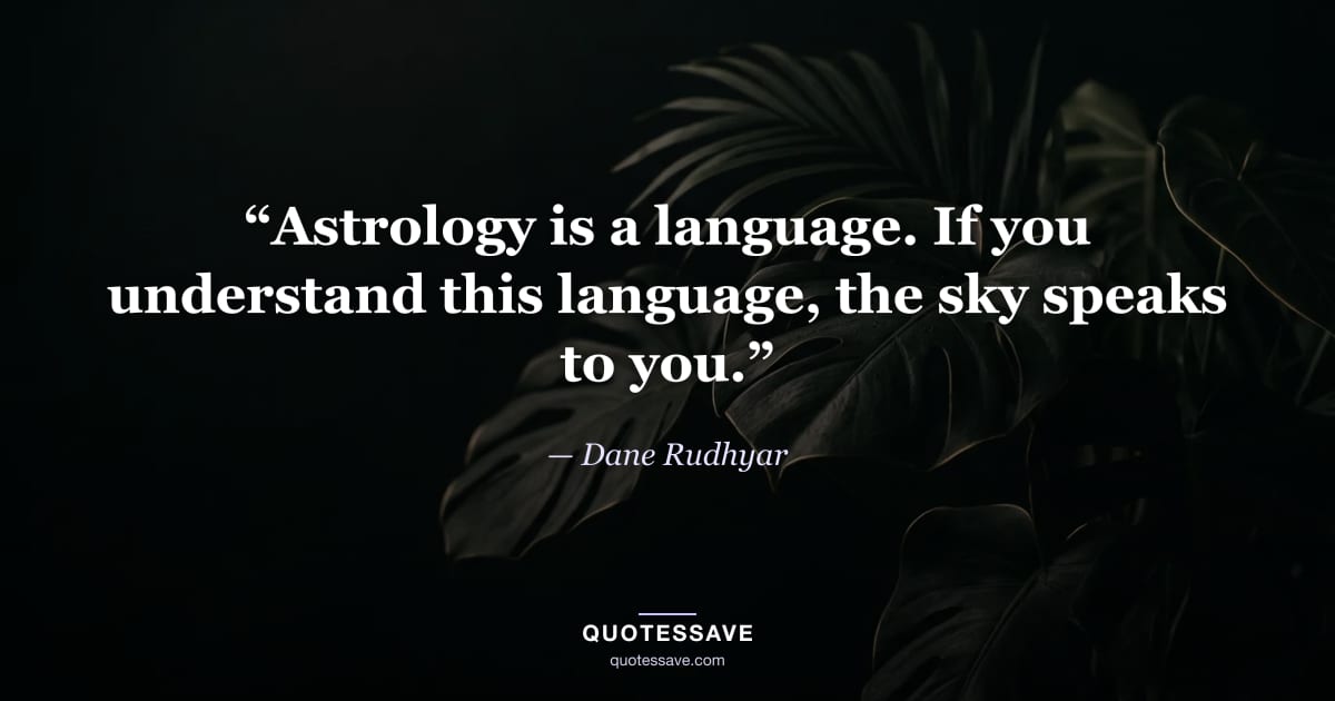 “Astrology is a language. If you understand this language, the sky speaks to you.” — Dane Rudhyar